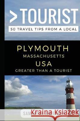 Greater Than a Tourist - Plymouth Massachusetts USA: 50 Travel Tips from a Local Greater Than a. Tourist Lisa Rusczy Samantha Anderson 9781549776939 Independently Published