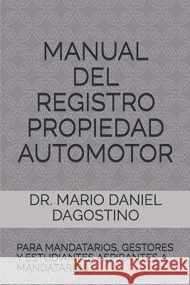 Manual del Registro Propiedad Automotor: Para Mandatarios, Gestores Y Estudiantes Aspirantes a Mandatarios Dr Mario Daniel Dagostino 9781549951404
