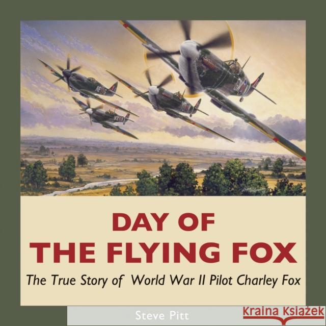 Day of the Flying Fox: The True Story of World War II Pilot Charley Fox Pitt, Steve 9781550028089 Sandcastle Books
