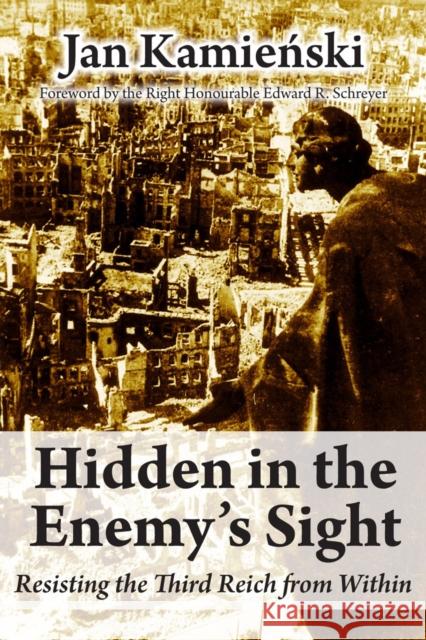 Hidden in the Enemy's Sight: Resisting the Third Reich from Within Jan Kamienski 9781550028546 Dundurn Press