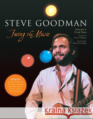 Steve Goodman: Facing the Music [With Access Code] Clay Eals Arlo Guthrie Studs Terkel 9781550227321 ECW Press