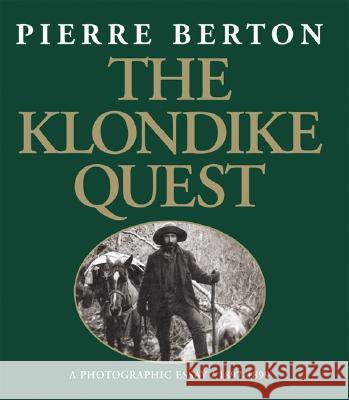 The Klondike Quest: A Photographic Essay 1897-1899 Pierre Berton Barbara Sears Frank Newfeld 9781550464535 Boston Mills Press