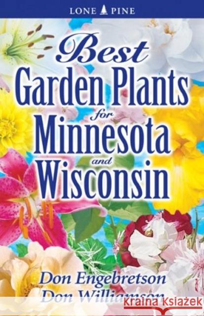 Best Garden Plants for Minnesota and Wisconsin Don Engebretson Don Williamson 9781551055008 Lone Pine Publishing