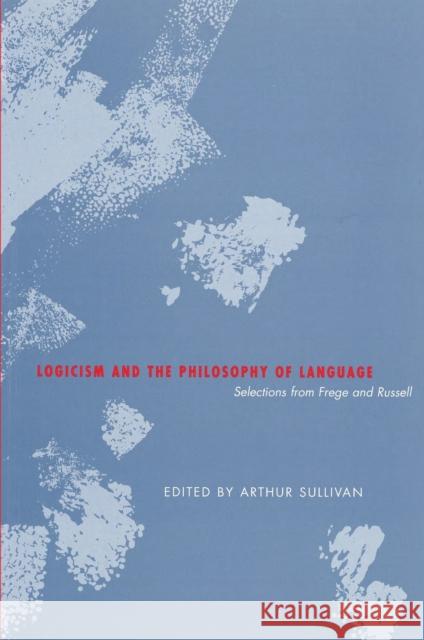 Logicism and the Philosophy of Language: Selections from Frege and Russell Sullivan, Arthur 9781551114712