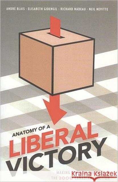 Anatomy of a Liberal Victory: Making Sense of the Vote in the 2000 Canadian Election Blais, Andre 9781551114835