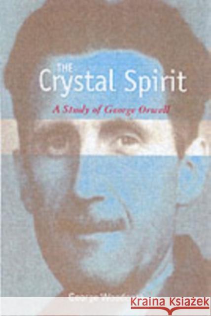 The Crystal Spirit: A Study of George Orwell Woodcock, George 9781551642680 Black Rose Books