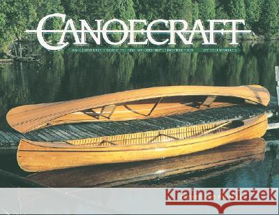 Canoecraft: An Illustrated Guide to Fine Woodstrip Construction Ted Moores 9781552093429 Firefly Books Ltd