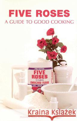 Five Roses: A Guide to Good Cooking Elizabeth Driver Elizabeth Driver 9781552854587 Whitecap Books