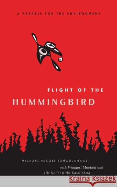 Flight of the Hummingbird: A Parable for the Environment Michael Yahgulanaas The Dalai Lama Wangari Maathai 9781553653721 Greystone Books