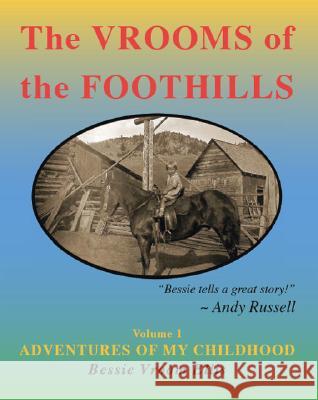 The Vrooms of the Foothills, Volume 1: Adventures of My Childhood Bessie Vroom Ellis 9781553698401
