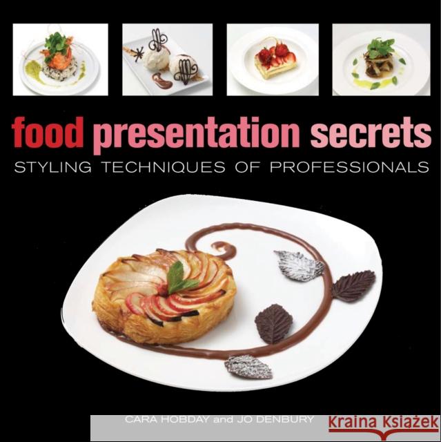 Food Presentation Secrets: Styling Techniques of Professionals Cara Hobday Jo Denbury 9781554074914 Firefly Books