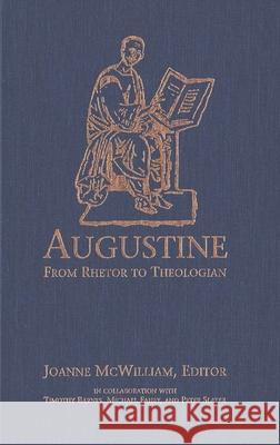 Augustine: From Rhetor to Theologian Joanne McWilliam Timothy Barnes Michael Fahey 9781554585472 Wilfrid Laurier University Press