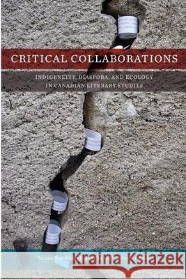 Critical Collaborations: Indigeneity, Diaspora, and Ecology in Canadian Literary Studies Kamboureli, Smaro 9781554589111 Wilfrid Laurier University Press