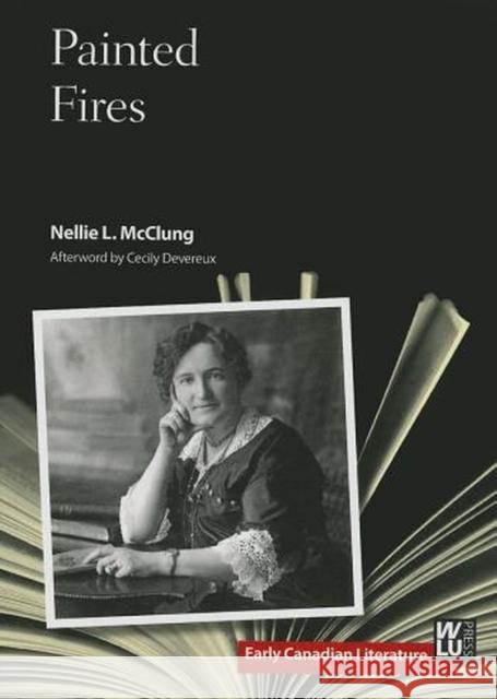 Painted Fires Nellie L. McClung Cecily Devereux 9781554589791 Wilfrid Laurier University Press