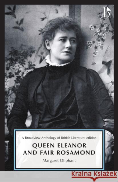 Queen Eleanor and Fair Rosamond: A Broadview Anthology of British Literature Edition Margaret Oliphant Pamela Perkins 9781554814275