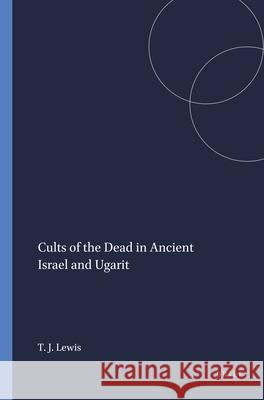 Cults of the Dead in Ancient Israel and Ugarit Theodore J. Lewis 9781555403256