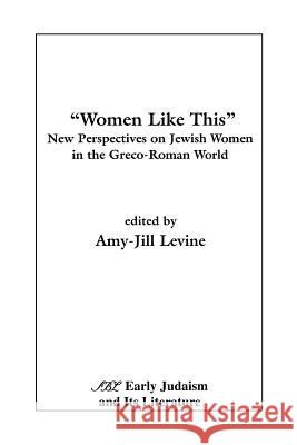 Women Like This: New Perspectives on Jewish Women in the Greco-Roman World Levine, Amy-Jill 9781555404635 Society of Biblical Literature