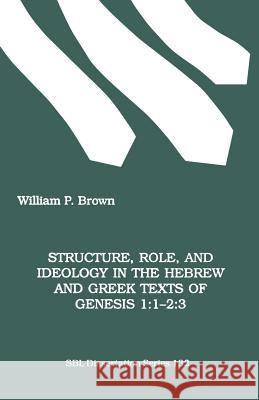 Structure, Role, and Ideology in the Hebrew nd Greek Texts of Genesis 1: 1-2:3 Brown, William P. 9781555407605 Scholars Press