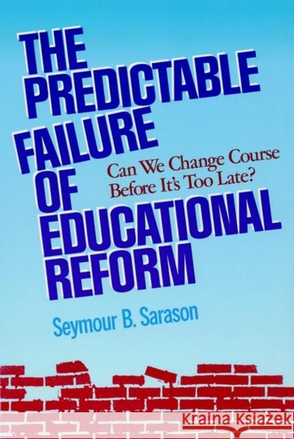 The Predictable Failure of Educational Reform: Can We Change Course Before It's Too Late? Sarason, Seymour B. 9781555426231