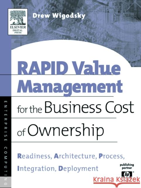 RAPID Value Management for the Business Cost of Ownership: Readiness, Architecture, Process, Integration, Deployment Andrew Wigodsky 9781555582890 Elsevier Science & Technology