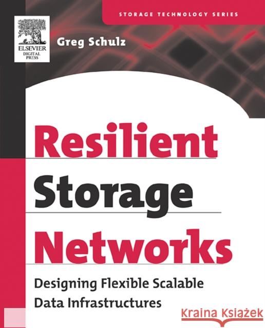 Resilient Storage Networks: Designing Flexible Scalable Data Infrastructures Greg Schulz (Senior Analyst, The Evaluator Group Inc., Denver Colorado, USA.) 9781555583118 Elsevier Science & Technology