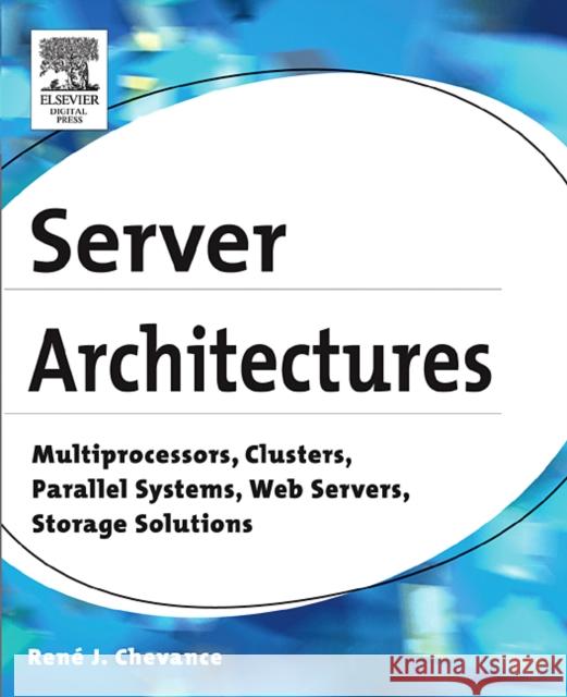 Server Architectures: Multiprocessors, Clusters, Parallel Systems, Web Servers, Storage Solutions René J. Chevance (René Chevance has an engineering degree from Conservatoire National des Arts et Métiers (CNAM) and a D 9781555583330 Elsevier Science & Technology