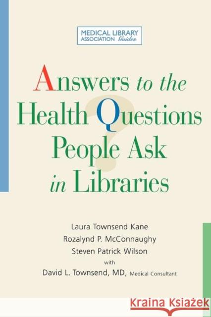 Answers to the Health Questions People Ask in Libraries: A Medical Library Association Guide American Library Association 9781555706425 Neal-Schuman Publishers