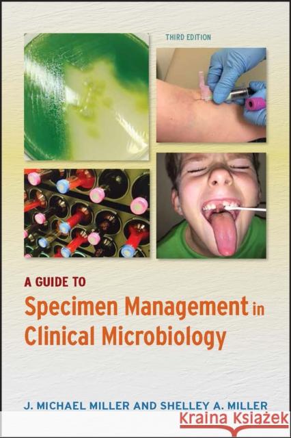A Guide to Specimen Management in Clinical Microbiology Michael J. Miller Shirley A. Miller 9781555819613
