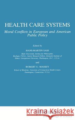Health Care Systems: Moral Conflicts in European and American Public Policy Hans-Martin Sass, R.U. Massey 9781556080456