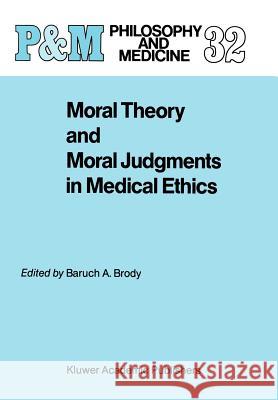 Moral Theory and Moral Judgments in Medical Ethics B. a. Brody Baruch A. Brody 9781556080609 Kluwer Academic Publishers