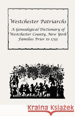 Westchester Patriarchs: A Genealogical Dictionary of Westchester County, New York Families Prior to 1755 Davis, Norman 9781556131189 Heritage Books
