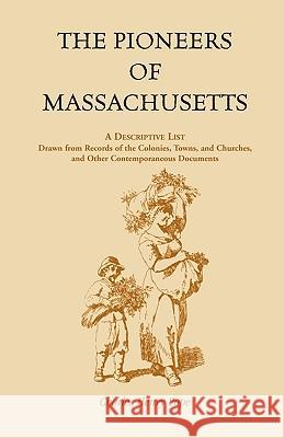 The Pioneers of Massachusetts, A Descriptive List, Drawn from Records of the Colonies, Towns, and Churches, and Other Contemporaneous Documents Charles Henry Pope 9781556133985 