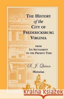 The History of the City of Fredericksburg, Virginia, from Its Settlement to the Present Time S. J. Quinn   9781556135187 Heritage Books Inc