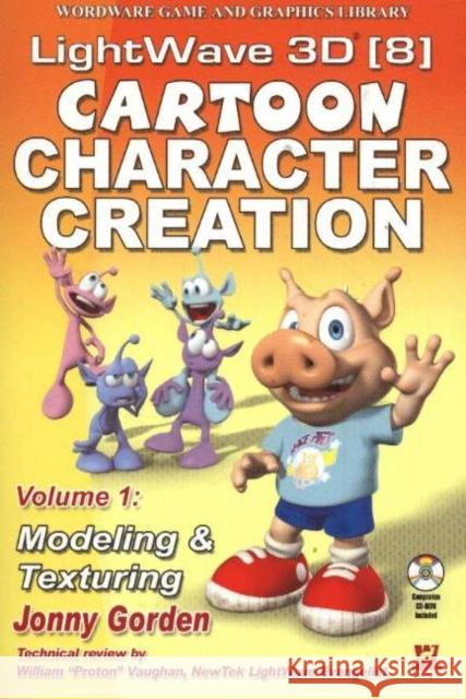 LightWave 3D 8 Cartoon Character Creation: Modeling & Texturing Gorden, Jonny 9781556222535 Wordware Publishing
