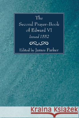 Second Prayer-Book of Edward VI, Issued 1552 James Parker 9781556350511