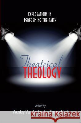 Theatrical Theology Wesley Vande Trevor A. Hart 9781556350726