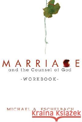 Marriage and the Counsel of God Workbook Michael A. Eschelbach 9781556353475