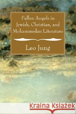 Fallen Angels in Jewish, Christian and Mohammedan Literature Leo Jung 9781556354168