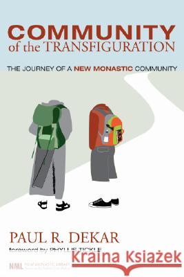 Community of the Transfiguration: The Journey of a New Monastic Community Paul R. Dekar Phyllis Tickle 9781556354304