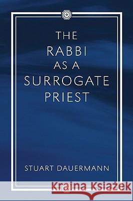 The Rabbi as a Surrogate Priest Stuart Dauermann 9781556355110 Pickwick Publications