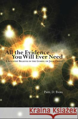 All the Evidence You Will Ever Need Paul D. Baba 9781556356896 Resource Publications (OR)