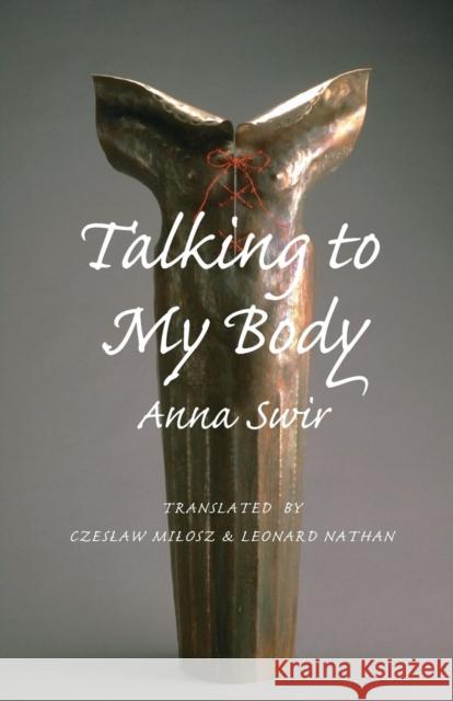 Talking to My Body Anna Swir Leonaard Nathan Czeslaw Milosz 9781556591082 Copper Canyon Press