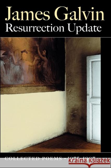 Resurrection Update: Collected Poems, 1975-1997 James Galvin 9781556591228 Copper Canyon Press