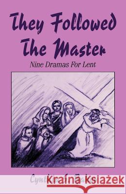 They Followed the Master: Nine Dramas for Lent Cynthia S. Baker 9781556737046