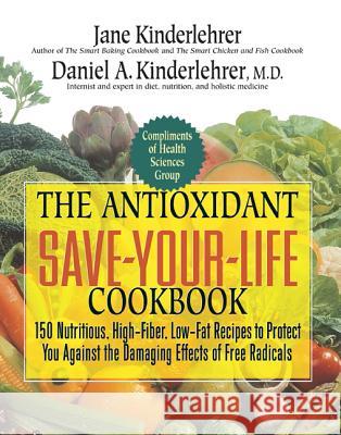 The Antioxidant Save-Your-Life Cookbook: 150 Nutritious, High Fiber, Low-Fat Recipes to Protect You Against the Damaging Effects of Free Radicals Kinderlehrer, Jane 9781557047601 Newmarket Press