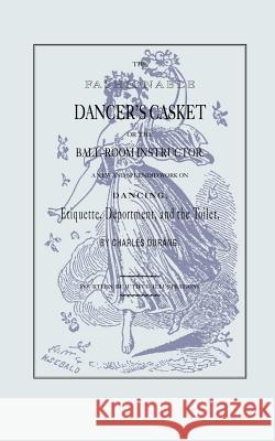 The Fashionable Dancer's Casket: Or the Ball-Room Instructor Charles Durang 9781557094445 Applewood Books