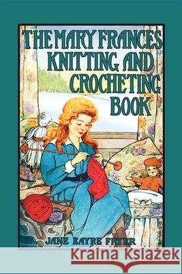 Mary Frances Knitting & Crocheting Book Jane Eayre Fryer Jane A. Boyer 9781557095978 Applewood Books