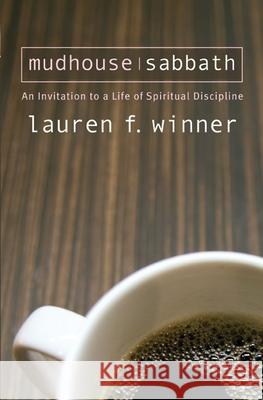 Mudhouse Sabbath: An Invitation to a Life of Spiritual Discipline Lauren F. Winner 9781557255327 Paraclete Press (MA)