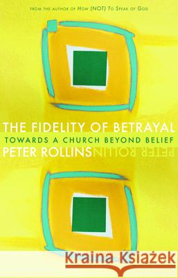 Fidelity of Betrayal: Towards a Church Beyond Belief Rollins, Peter 9781557255600