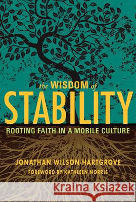Wisdom of Stability: Rooting Faith in a Mobile Culture Wilson-Hartgrove, Jonathan 9781557256232